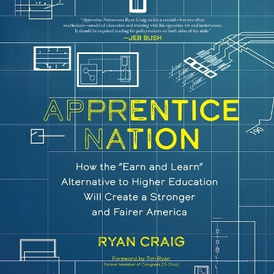 Apprentice Nation: How the Earn and Learn Alternative to Higher Education Will Create a  Stronger and Fairer America