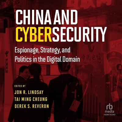 China and Cybersecurity: Espionage, Strategy, and Politics in the Digital Domain Unabridged edition