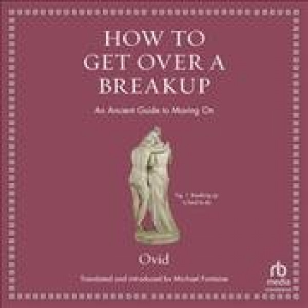 How to Get Over a Breakup: An Ancient Guide to Moving on (Ancient Wisdom for Modern Readers) Library Edition