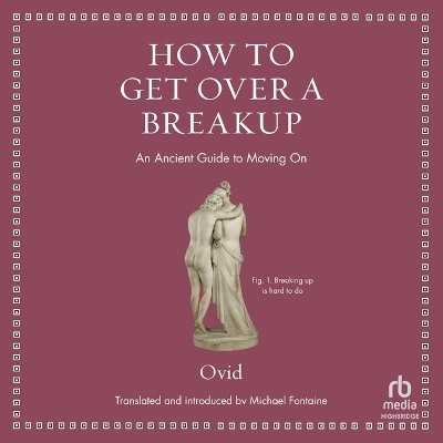 How to Get Over a Breakup: An Ancient Guide to Moving on (Ancient Wisdom for Modern Readers) Unabridged edition