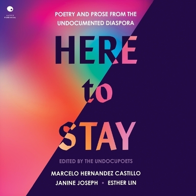 Here to Stay: Poetry and Prose from the Undocumented Diaspora Unabridged edition