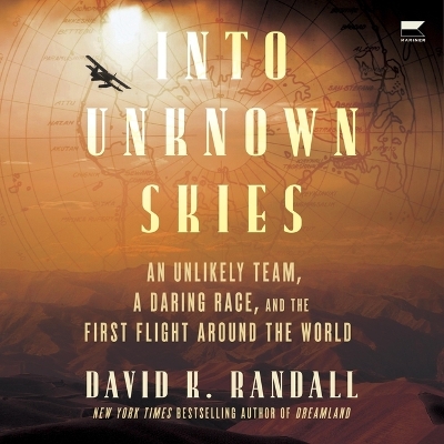 Into Unknown Skies: An Unlikely Team, a Daring Race, and the First Flight Around the World Unabridged edition
