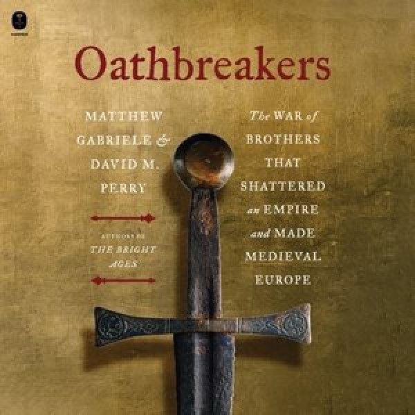 Oathbreakers: The War of Brothers That Shattered an Empire and Made Medieval Europe Library Edition