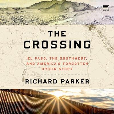 Crossing: El Paso, the Southwest, and America's Forgotten Origin Story Unabridged edition
