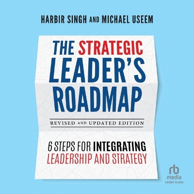Strategic Leader's Roadmap, Revised and Updated Edition: 6 Steps for Integrating Leadership and Strategy Unabridged edition