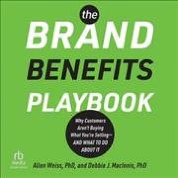 Brand Benefits Playbook Lib/E: Why Customers Aren't Buying What You're Selling--And What to Do about It Library Edition