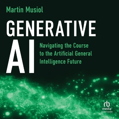 Generative AI: Navigating the Course to the Artificial General Intelligence Future Unabridged edition