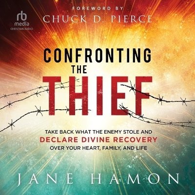 Confronting the Thief: Take Back What the Enemy Stole and Declare Divine Recovery Over Your Heart,  Family, and Life Unabridged edition