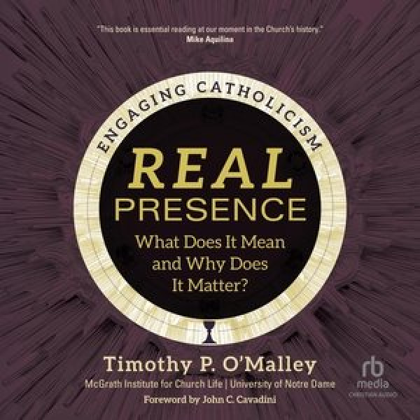 Real Presence: What Does It Mean and Why Does It Matter? (Engaging Catholicism) Library Edition
