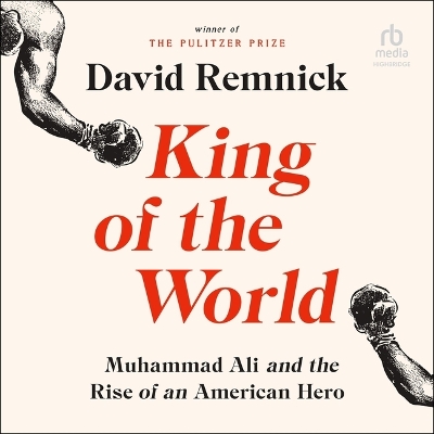 King of the World: Muhammad Ali and the Rise of an American Hero Unabridged edition