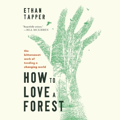 How to Love a Forest: The Bittersweet Work of Tending a Changing World Unabridged edition