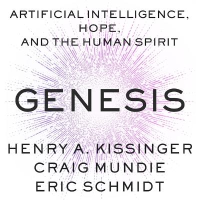 Genesis: Artificial Intelligence, Hope, and the Human Spirit Unabridged edition