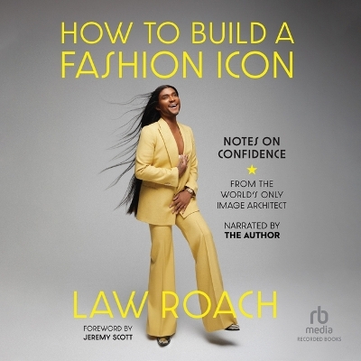 How to Build a Fashion Icon: Notes on Confidence from the World's Only Image Architect Unabridged edition