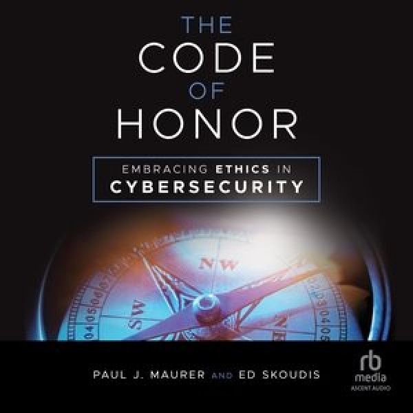 Code of Honor Lib/E: Embracing Ethics in Cybersecurity Library Edition