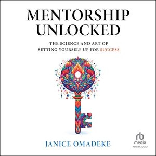 Mentorship Unlocked: The Science and Art of Setting Yourself Up for Success Unabridged edition