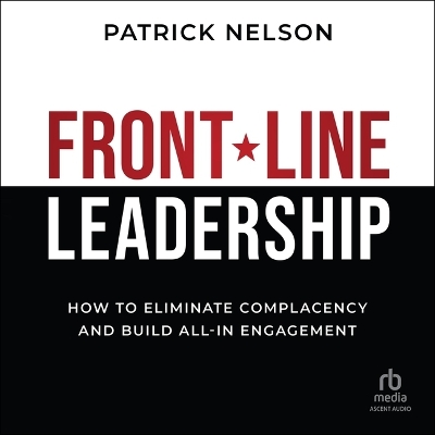 Front-Line Leadership: How to Eliminate Complacency and Build All-In Engagement Unabridged edition