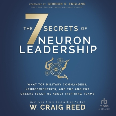 7 Secrets of Neuron Leadership: What Top Military Commanders, Neuroscientists, and the Ancient Greeks Teach  Us about Inspiring Teams Unabridged edition