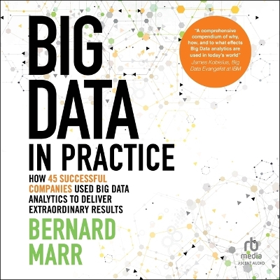 Big Data in Practice: How 45 Successful Companies Used Big Data Analytics to Deliver Extraordinary  Results Unabridged edition
