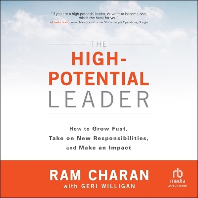 High-Potential Leader: How to Grow Fast, Take on New Responsibilities, and Make an Impact Unabridged edition