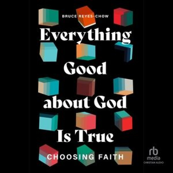 Everything Good about God Is True: Choosing Faith Library Edition