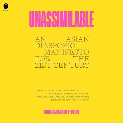 Unassimilable: An Asian Diasporic Manifesto for the Twenty-First Century Unabridged edition