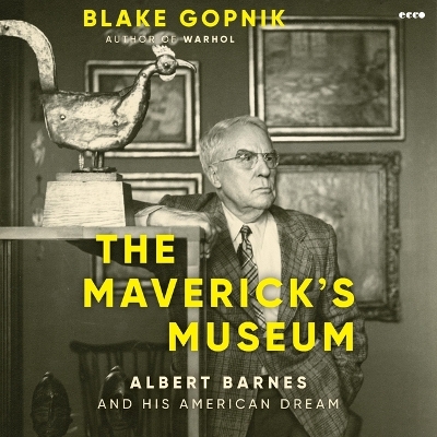 Maverick's Museum: Albert Barnes and His American Dream Unabridged edition