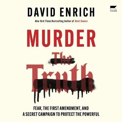 Murder the Truth: Fear, the First Amendment, and a Secret Campaign to Protect the Powerful Unabridged edition