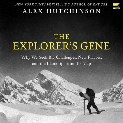 Explorer's Gene: Why We Seek Big Challenges, New Flavors, and the Blank Spots on the Map Unabridged edition