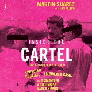 Inside the Cartel: How an Undercover FBI Agent Smuggled Cocaine, Laundered Cash, and Dismantled  a Colombian Narco Empire Library Edition