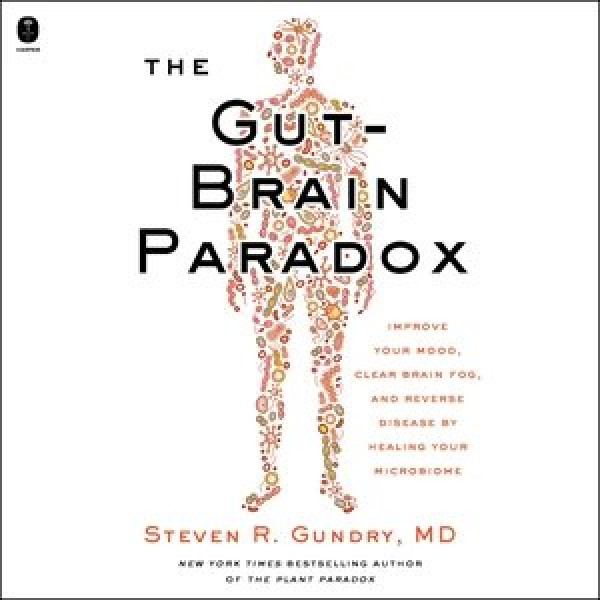 Gut-Brain Paradox Lib/E: Improve Your Mood, Clear Brain Fog, and Reverse Disease by Healing Your  Microbiome Library Edition