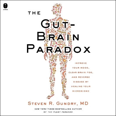 Gut-Brain Paradox: Improve Your Mood, Clear Brain Fog, and Reverse Disease by Healing Your  Microbiome Unabridged edition
