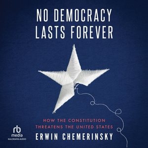 No Democracy Lasts Forever: How the Constitution Threatens the United States Library Edition