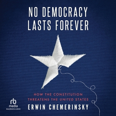 No Democracy Lasts Forever: How the Constitution Threatens the United States Unabridged edition