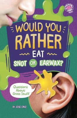 Would You Rather Eat Snot or Earwax?: Questions about Gross Stuff