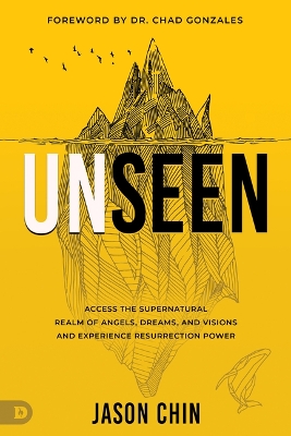 Unseen: Access the Supernatural Realm of Angels, Dreams, and Visions and Experience  Resurrection Power
