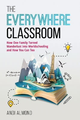 Everywhere Classroom: How One Family Turned Wanderlust into Worldschooling and How You Can Too