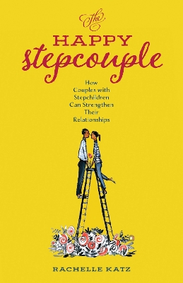 Happy Stepcouple: How Couples with Stepchildren Can Strengthen Their Relationships