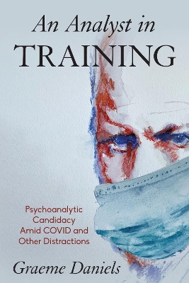 Analyst in Training: Psychoanalytic Candidacy Amid Covid and Other Distractions