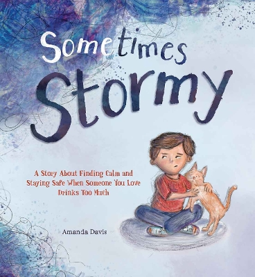 Sometimes Stormy: A story about finding calm and staying safe when someone you love drinks too  much