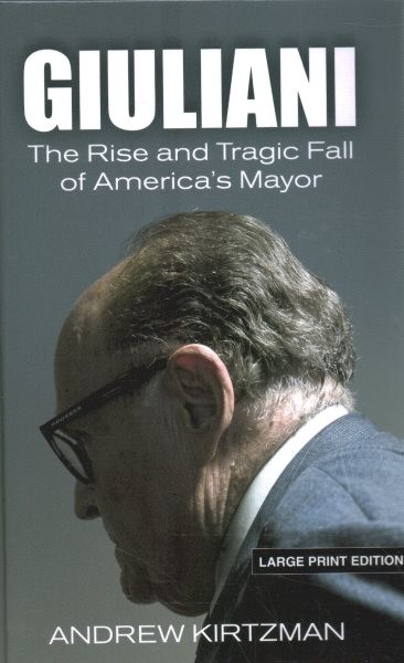 Giuliani: The Rise and Tragic Fall of America's Mayor Large type / large print edition