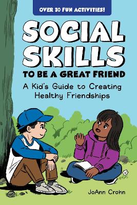 Social Skills to Be a Great Friend: A Kid's Guide to Creating Healthy Friendships
