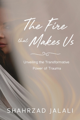 Fire That Makes Us: Unveiling the Transformative Power of Your Trauma
