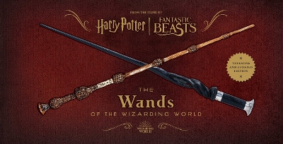 Harry Potter and Fantastic Beasts: The Wands of the Wizarding World: Updated and Expanded Edition Revised edition