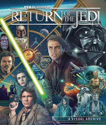 Star Wars: Return of the Jedi: A Visual Archive: Celebrating the original trilogy's iconic conclusion and its indelible  influence on a galaxy far, far away