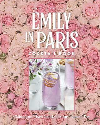 Official Emily in Paris Cocktail Book: Glamorous Mixed Drinks for Any Time of Day