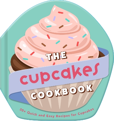 Cupcakes Cookbook: 30plus Quick and Easy Recipes for Cupcakes