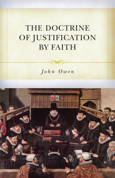 Doctrine of Justification by Faith Through the Imputation of the  Righteousness of Christ Explained, Confirmed, and Vindicated