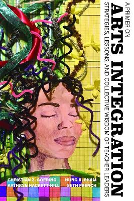 Primer on Arts Integration: Strategies, Lessons,and Collective Wisdomof Teacher Leaders