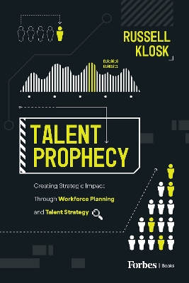Talent Prophecy: Creating Strategic Impact Through Workforce Planning and Talent Strategy