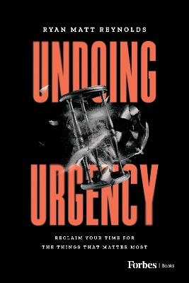 Undoing Urgency: Reclaim Your Time for the Things that Matter Most